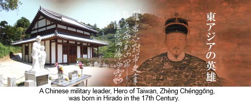 A Chinese military leader, Hero of Taiwan, Zheng Chenggong, was born in Hirado in the 17th Century.